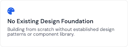 No existing design foundation: building from scratch without established design patterns or a component library
